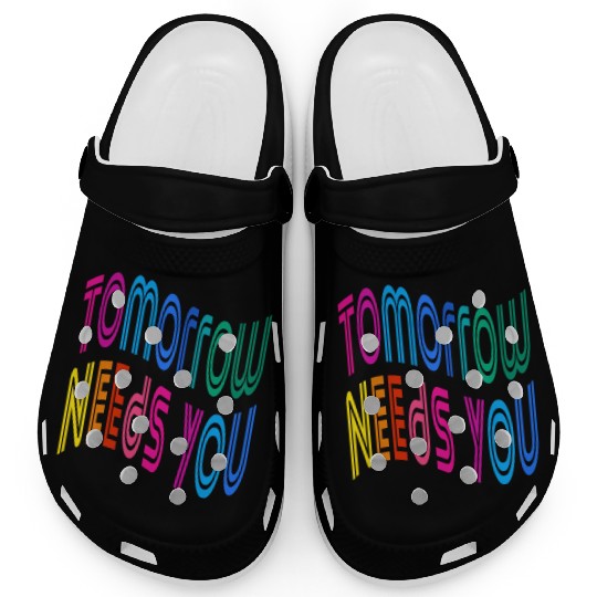 Tomorrow Needs You Motivational Quotes Clogs