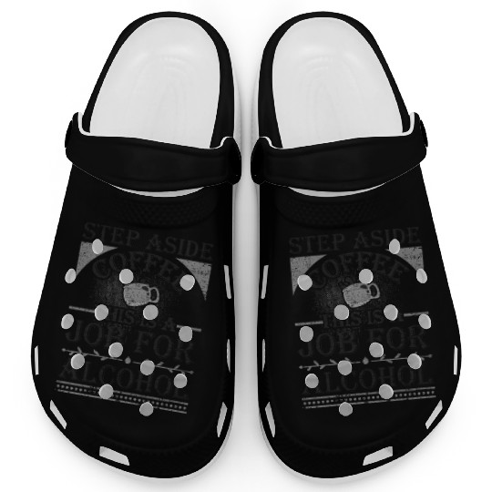 Step Aside Coffee This is a Job for Alcohol Funny Clogs