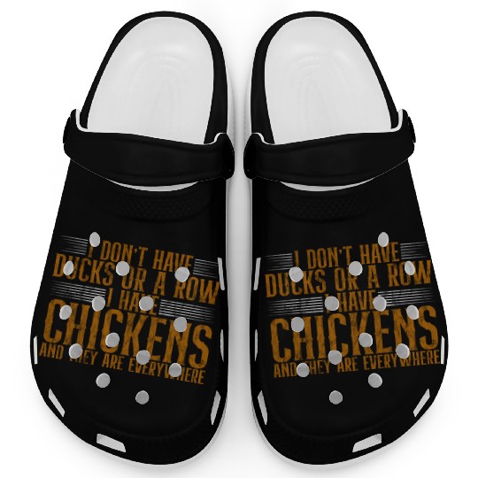 I Don't Have Ducks Or A Row, I Have Chickens 4 Clogs
