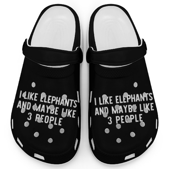 I Like Elephants And Maybe Like 3 People Funny Lov Clogs