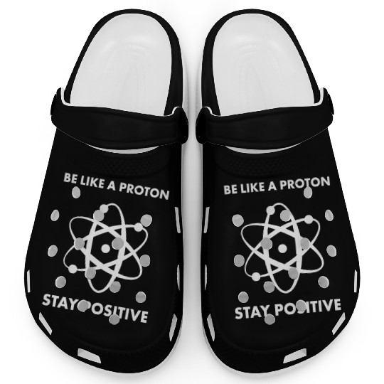 Nerd Funny Be Like A Proton Stay Positive Science Clogs