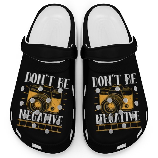 Don t Be Negative Photographer Photography Photo C Clogs