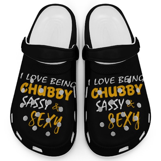 I Love Being Chubby Sassy And Sexy Funny Sarcasm Clogs