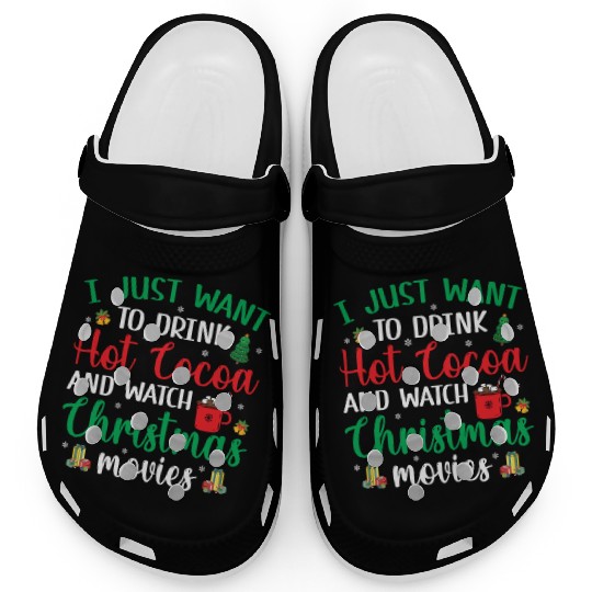 I Just Want To Drink Hot Cocoa & Watch Christmas M Clogs