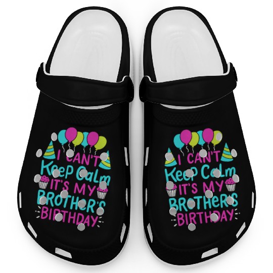 Can't Keep Calm It's My Brother's Birthday Gift Clogs