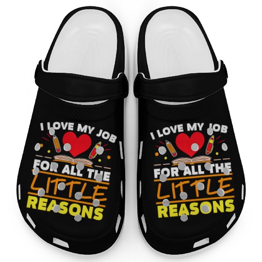 I Love My Job For All The Little Reasons Daycare Clogs