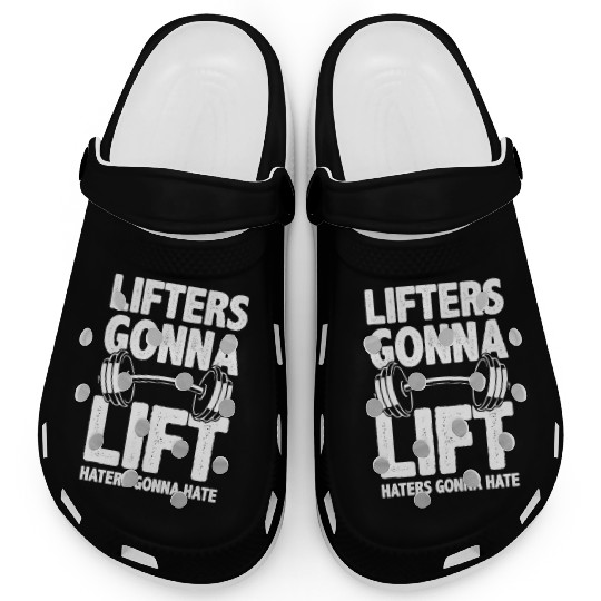 Lifters Gonna Lift, Haters Gonna Hate - Funny Gym Clogs