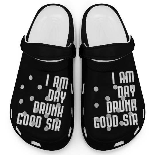 I Am Day Drunk Good Sir Drinking Team Gift Clogs