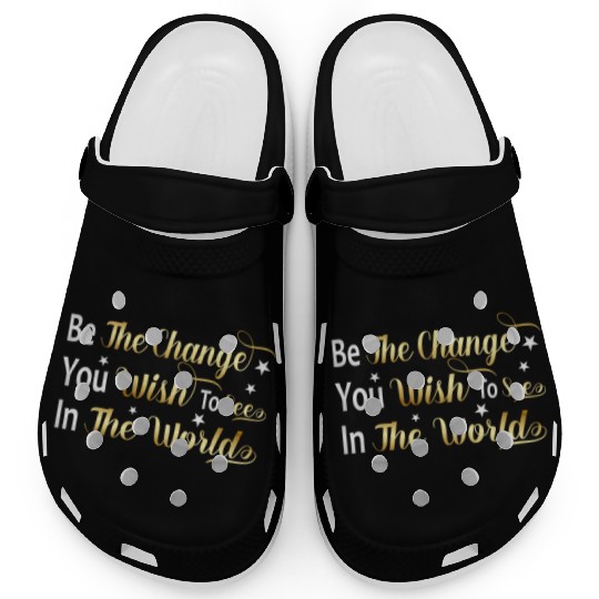Be The Change You Wish To See In The World Clogs