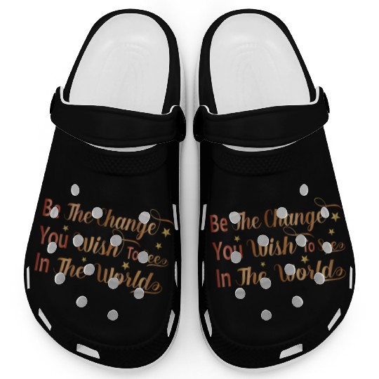 Be The Change You Wish To See In The World Clogs