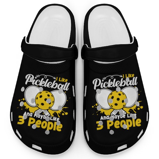 I Like Pickleball And Maybe 3 People Funny Clogs
