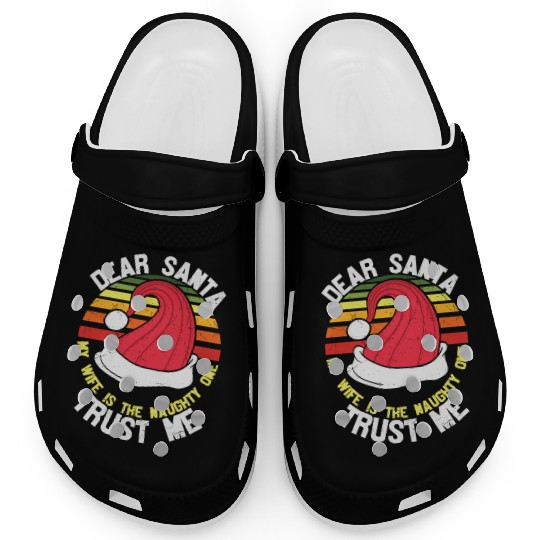 Dear Santa my wife is the naughty one trust me Clogs