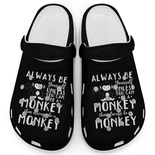 Always be yourself unless you can be a Monkey Clogs