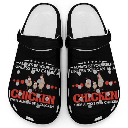 Always Be Yourself Unless You Can A Chicken Clogs