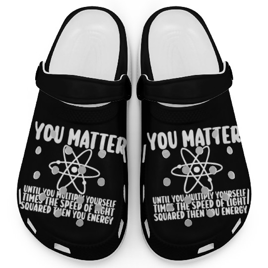 You Matter Until You x by c2 Then You Energy Clogs