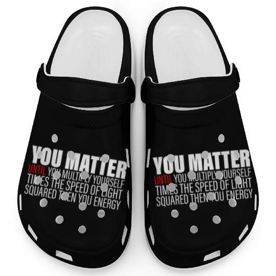 You Matter Until You x by c2 Then You Energy 2 Clogs