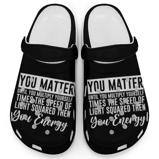 You Matter Until You x by c2 Then You Energy 4 Clogs