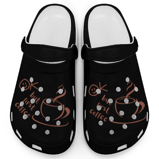Okay, but first coffee Clogs