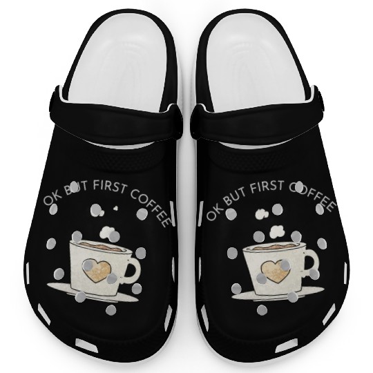 Okay, but first coffee Clogs