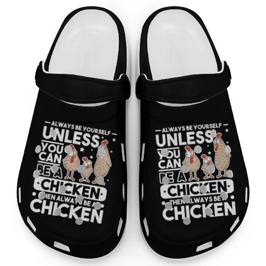 Always Be Yourself Unless You Can A Chicken Clogs