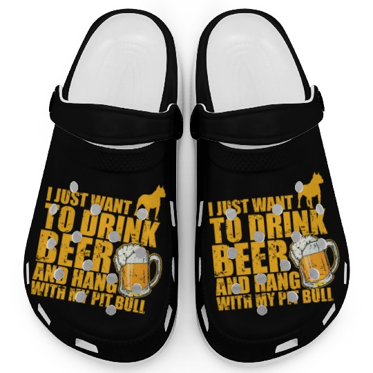 Just Drink Beer and Hang with my Pit Bull Clogs