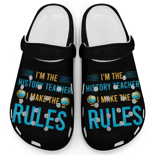 I'm the History Teacher I make the rules Clogs