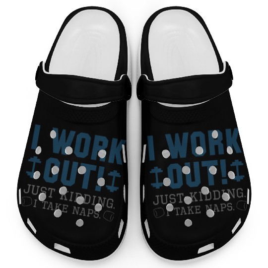 I Work Out Just Kidding I Take Naps Clogs