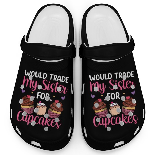 Would Trade My Sister For Cupcakes Cupcake Lover Clogs