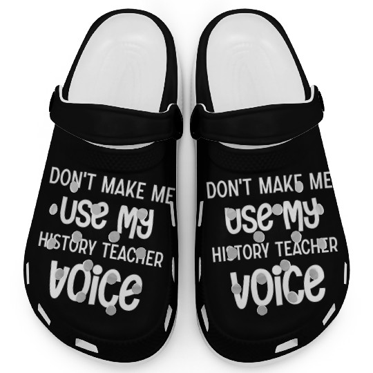 Don't make me use my History Teacher voice Clogs