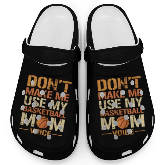 Dont Make Me Use My Basketball Mom Voice Clogs