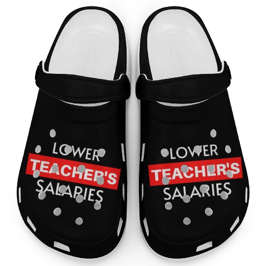 Lower Teacher Salaries, Teacher Salaries Gifts Clogs