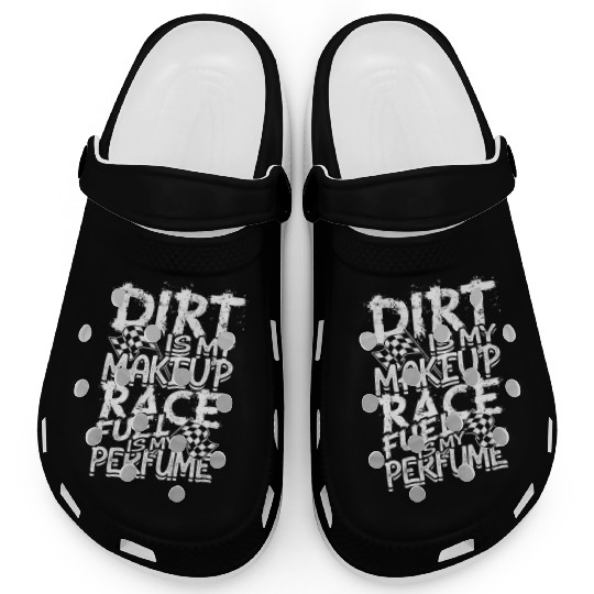 Dirt is my makeup Race fuel is my perfume - mud Clogs