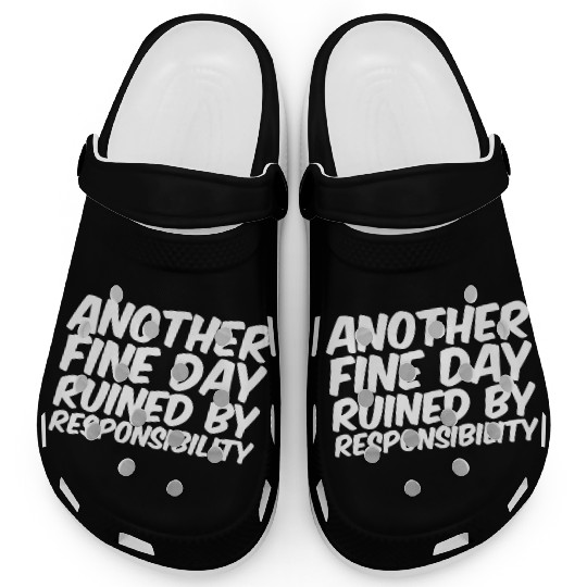 Another Fine Day Ruined By Responsibility Clogs
