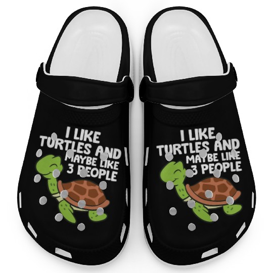 I Like Turtles And Maybe Like 3 People Turtles Clogs