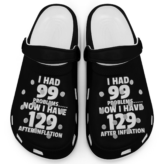 99 problems Inflation Joke Design Funny LOL Clogs