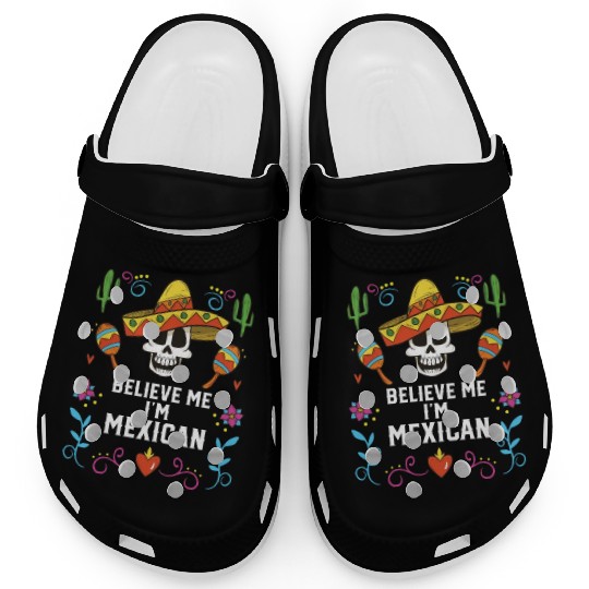 Believe Me I'm Mexican Life Mexico Pride Country Clogs