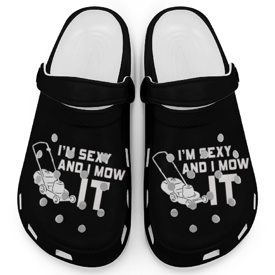 I'm Sexy and I Mow It Lawn Mowing Gardening Lover Clogs