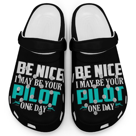 Be Nice I May Be Your Pilot One Day Airline Clogs