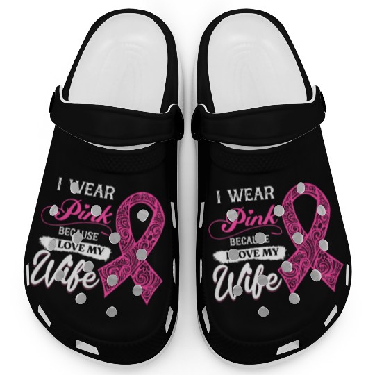 I Wear Pink Because I Love My Wife Breast Cancer Clogs