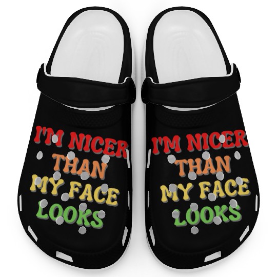 I'm Nicer Than My Face Looks Clogs