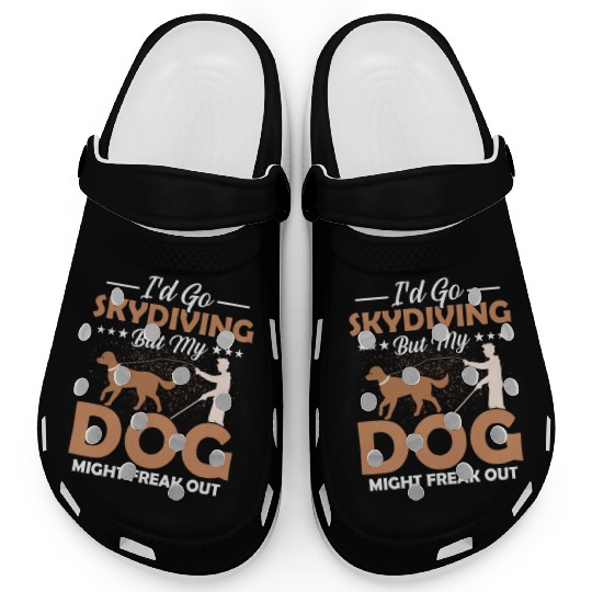 I'd Go Skydiving But My Dog Might Freak Out Impair Clogs