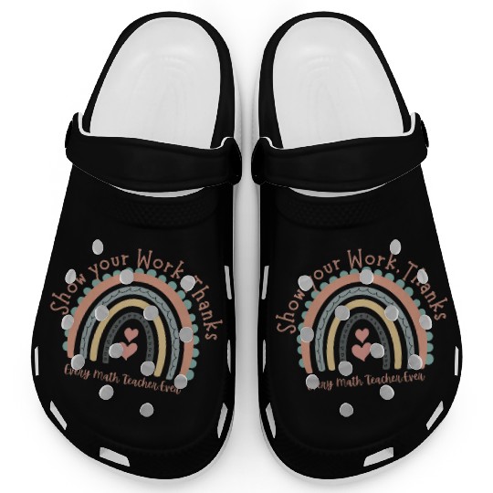 Show Your Work Thanks Every Math Teacher Clogs