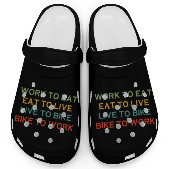 Work To Eat Eat To Live Live To Bike Bike To Work Clogs