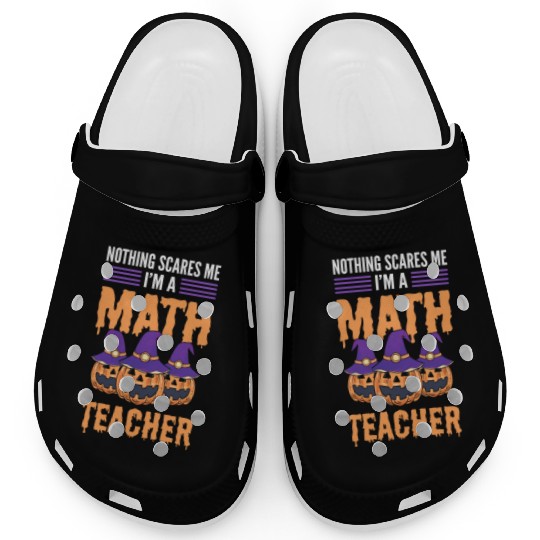 Nothing Scares Me I'm A Math Teacher Halloween Clogs