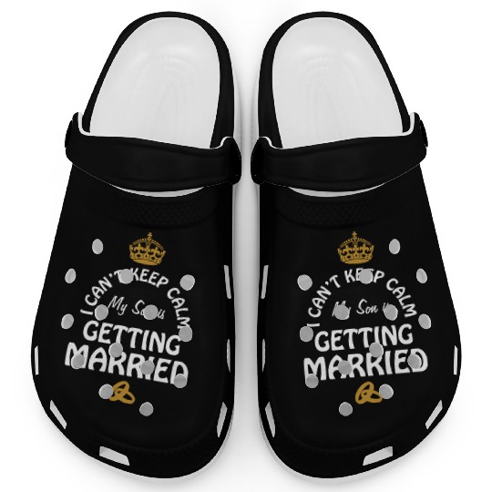 I Can'T Cannot Keep Calm My Son Is Getting Married Clogs