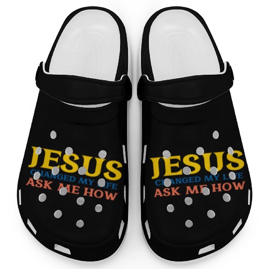 Jesus Changed My Life Ask Me How Clogs