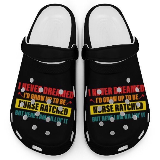 I Never Dreamed I'd Grow Up To Be Nurse Ratched Clogs