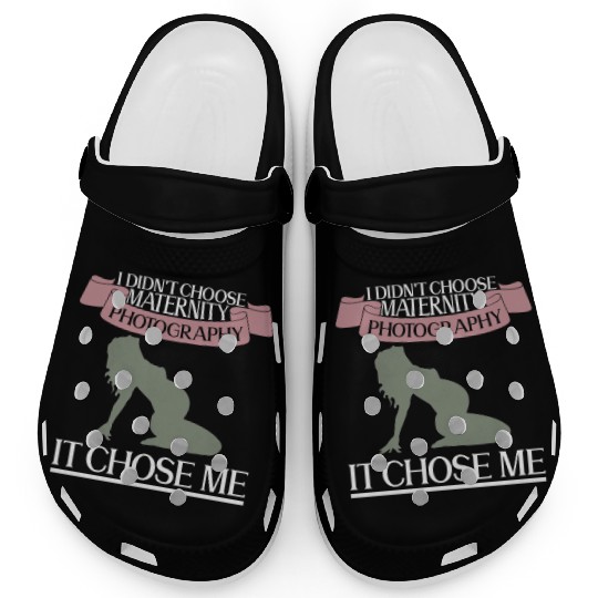 I Didn't Choose Maternity Photography It Chose Me Clogs