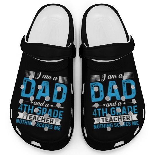 I Am A Dad And A 4th Grade Teacher Clogs