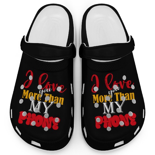 I LOVE YOU MORE THAN MY PHONE Clogs